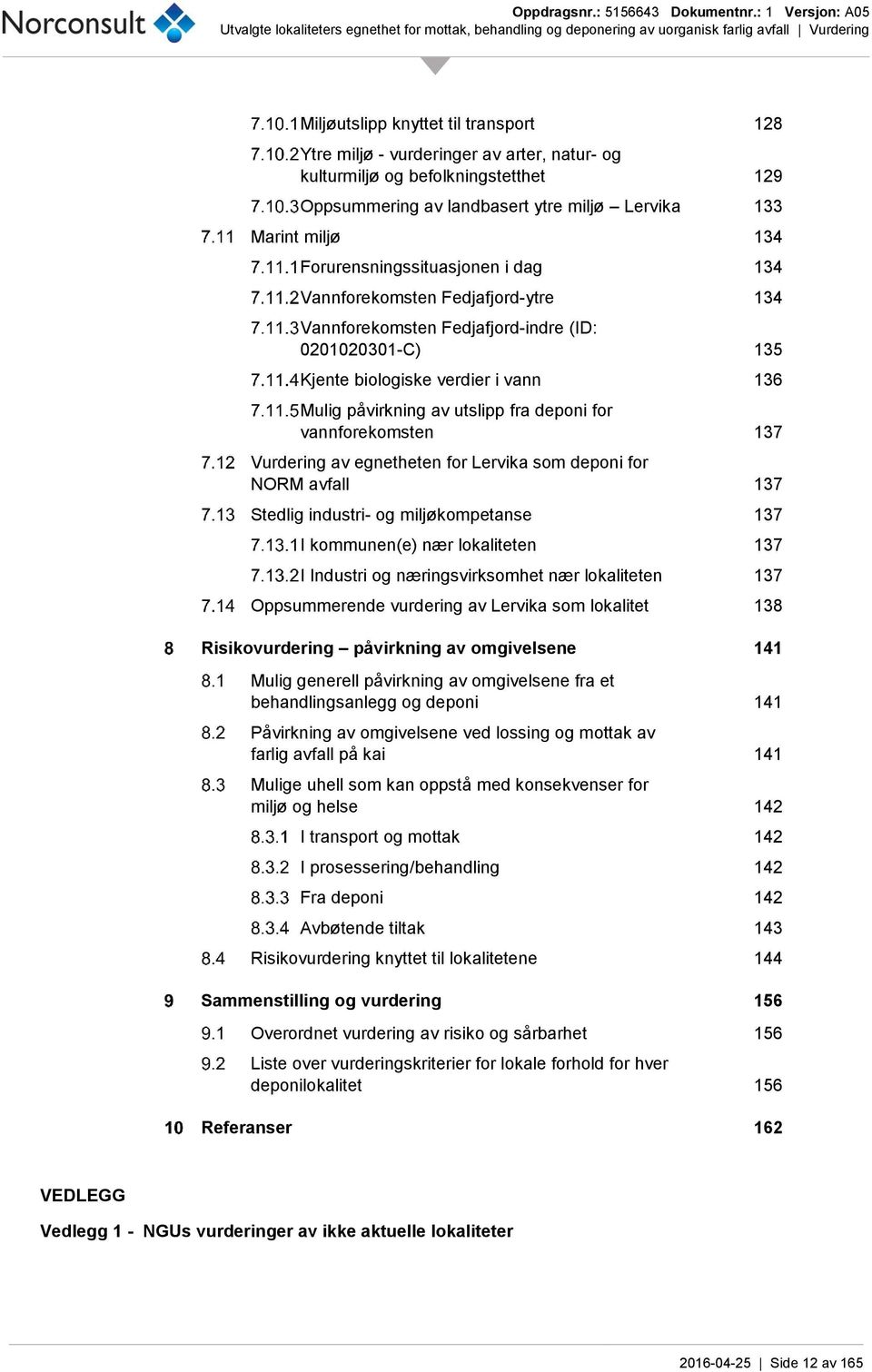 deponi for vannforekomsten 137 Vurdering av egnetheten for Lervika som deponi for NORM avfall 137 Stedlig industri- og miljøkompetanse 137 I kommunen(e) nær lokaliteten 137 I Industri og