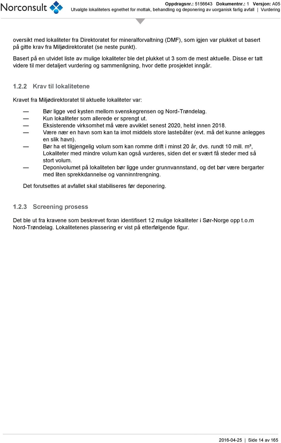 Krav til lokalitetene Kravet fra Miljødirektoratet til aktuelle lokaliteter var: Bør ligge ved kysten mellom svenskegrensen og Nord-Trøndelag. Kun lokaliteter som allerede er sprengt ut.