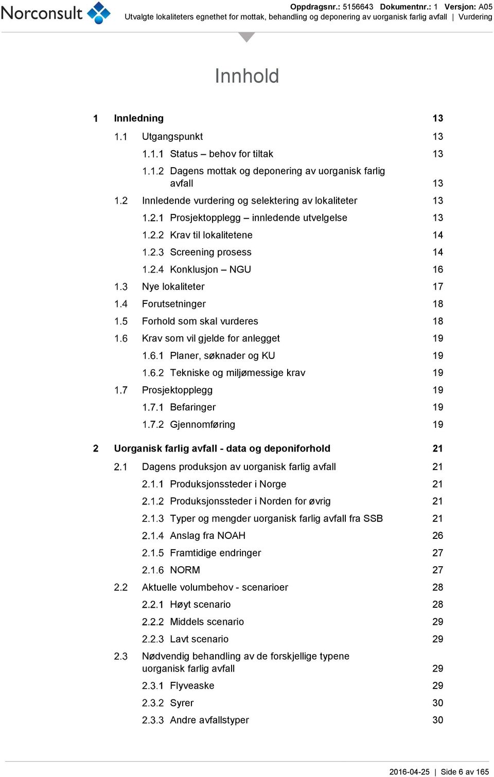 søknader og KU 19 Tekniske og miljømessige krav 19 Prosjektopplegg 19 Befaringer 19 Gjennomføring 19 Uorganisk farlig avfall - data og deponiforhold 21 Dagens produksjon av uorganisk farlig avfall 21