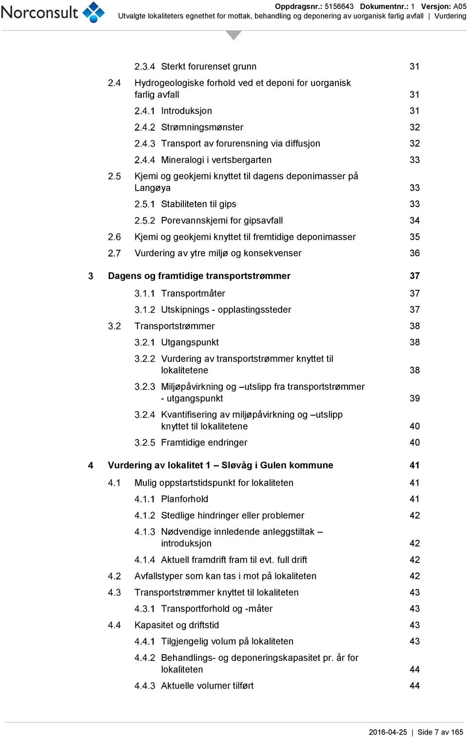 Vurdering av ytre miljø og konsekvenser 36 Dagens og framtidige transportstrømmer 37 Transportmåter 37 Utskipnings - opplastingssteder 37 Transportstrømmer 38 Utgangspunkt 38 Vurdering av