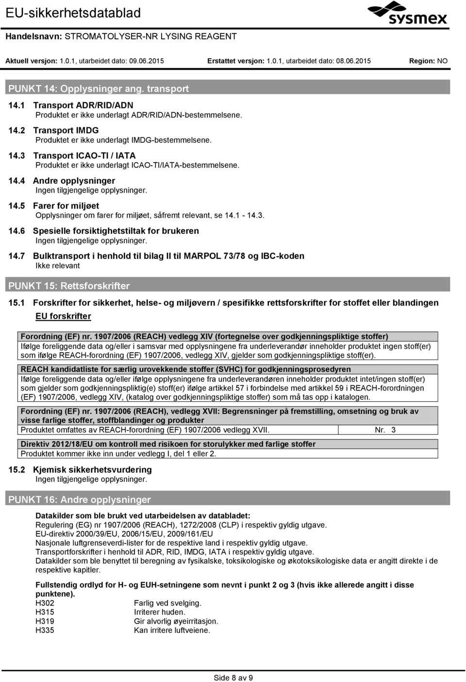 7 Bulktransport i henhold til bilag II til MARPOL 73/78 og IBC-koden Ikke relevant PUNKT 15: Rettsforskrifter 15.