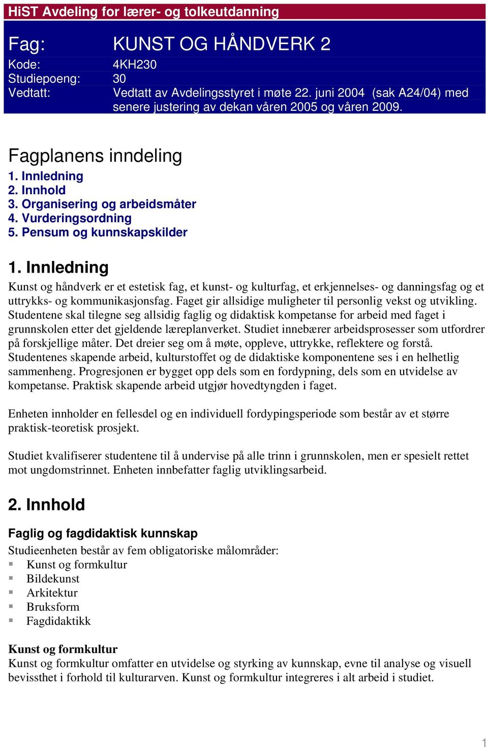 Pensum og kunnskapskilder 1. Innledning Kunst og håndverk er et estetisk fag, et kunst- og kulturfag, et erkjennelses- og danningsfag og et uttrykks- og kommunikasjonsfag.