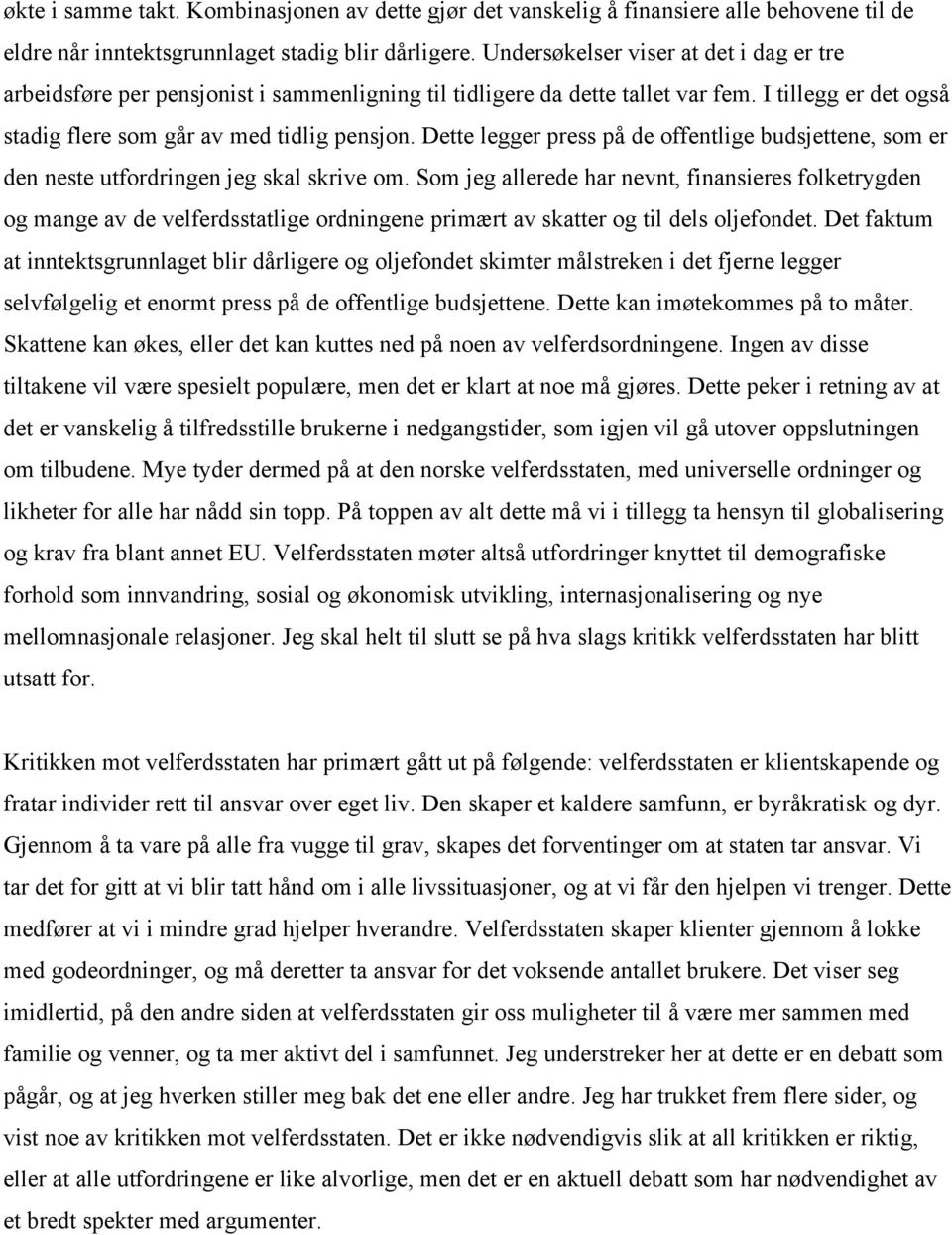 Dette legger press på de offentlige budsjettene, som er den neste utfordringen jeg skal skrive om.