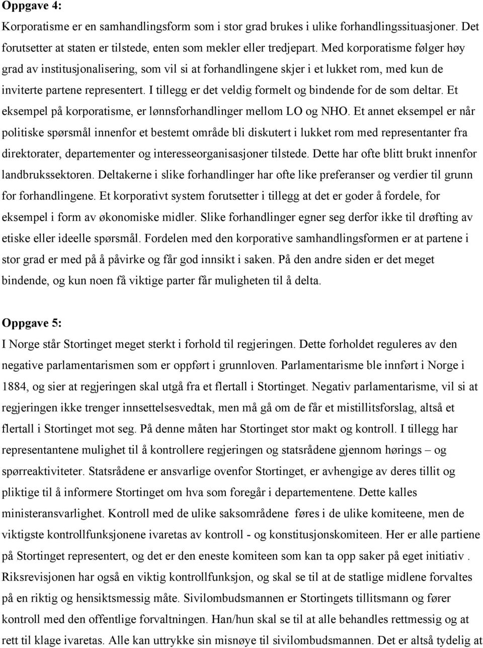 I tillegg er det veldig formelt og bindende for de som deltar. Et eksempel på korporatisme, er lønnsforhandlinger mellom LO og NHO.