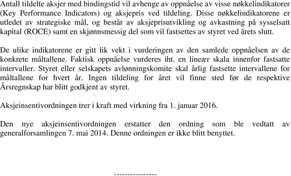 slutt. De ulike indikatorene er gitt lik vekt i vurderingen av den samlede oppnåelsen av de konkrete måltallene. Faktisk oppnåelse vurderes iht. en lineær skala innenfor fastsatte intervaller.