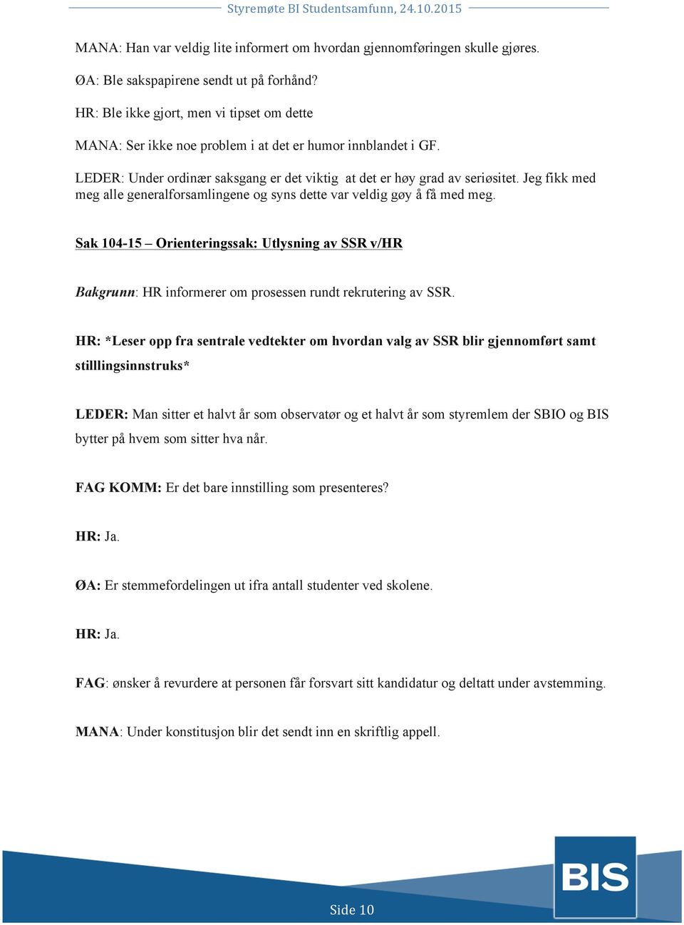 Jeg fikk med meg alle generalforsamlingene og syns dette var veldig gøy å få med meg. Sak 104-15 Orienteringssak: Utlysning av SSR v/hr Bakgrunn: HR informerer om prosessen rundt rekrutering av SSR.