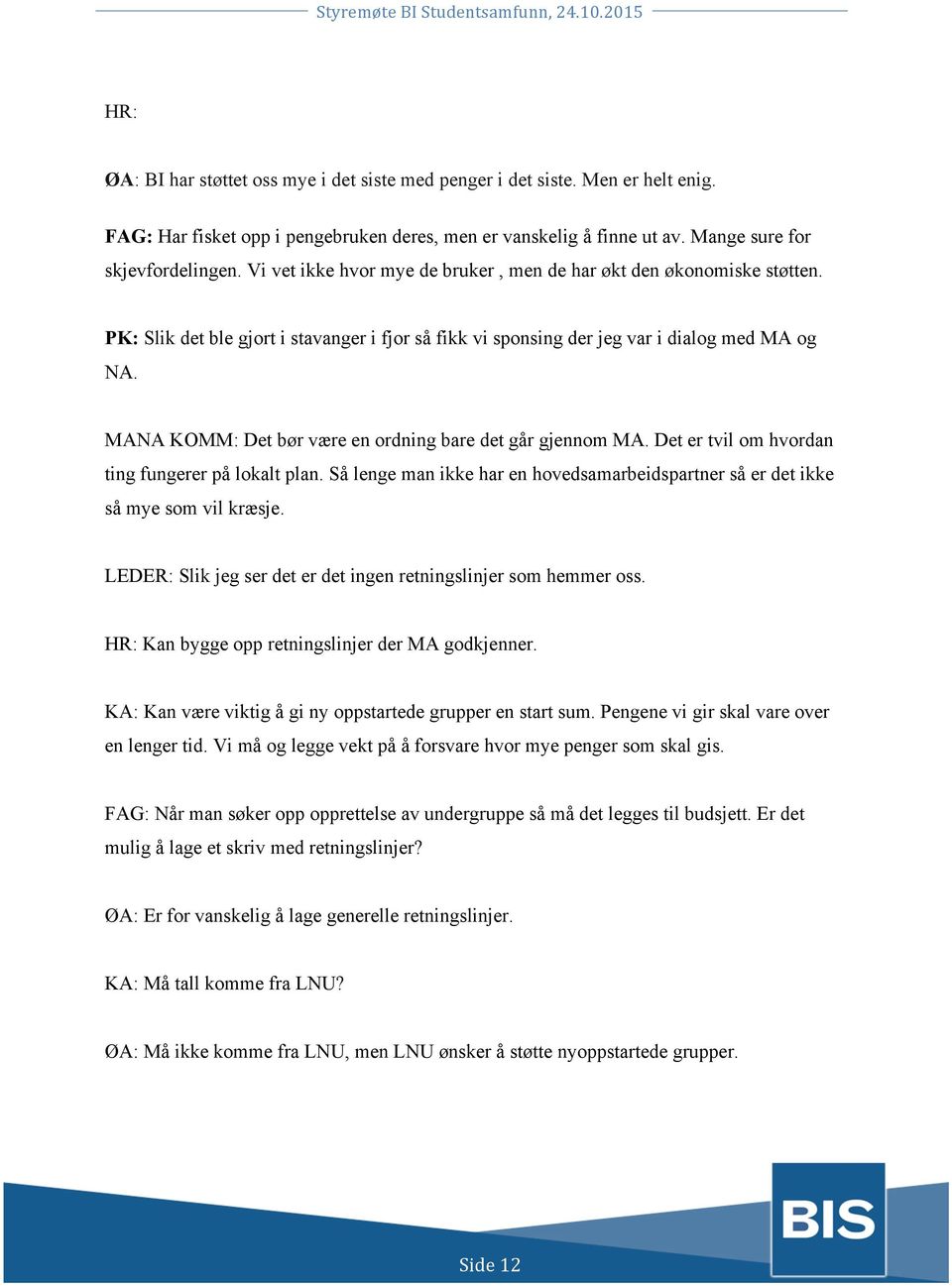 MANA KOMM: Det bør være en ordning bare det går gjennom MA. Det er tvil om hvordan ting fungerer på lokalt plan. Så lenge man ikke har en hovedsamarbeidspartner så er det ikke så mye som vil kræsje.