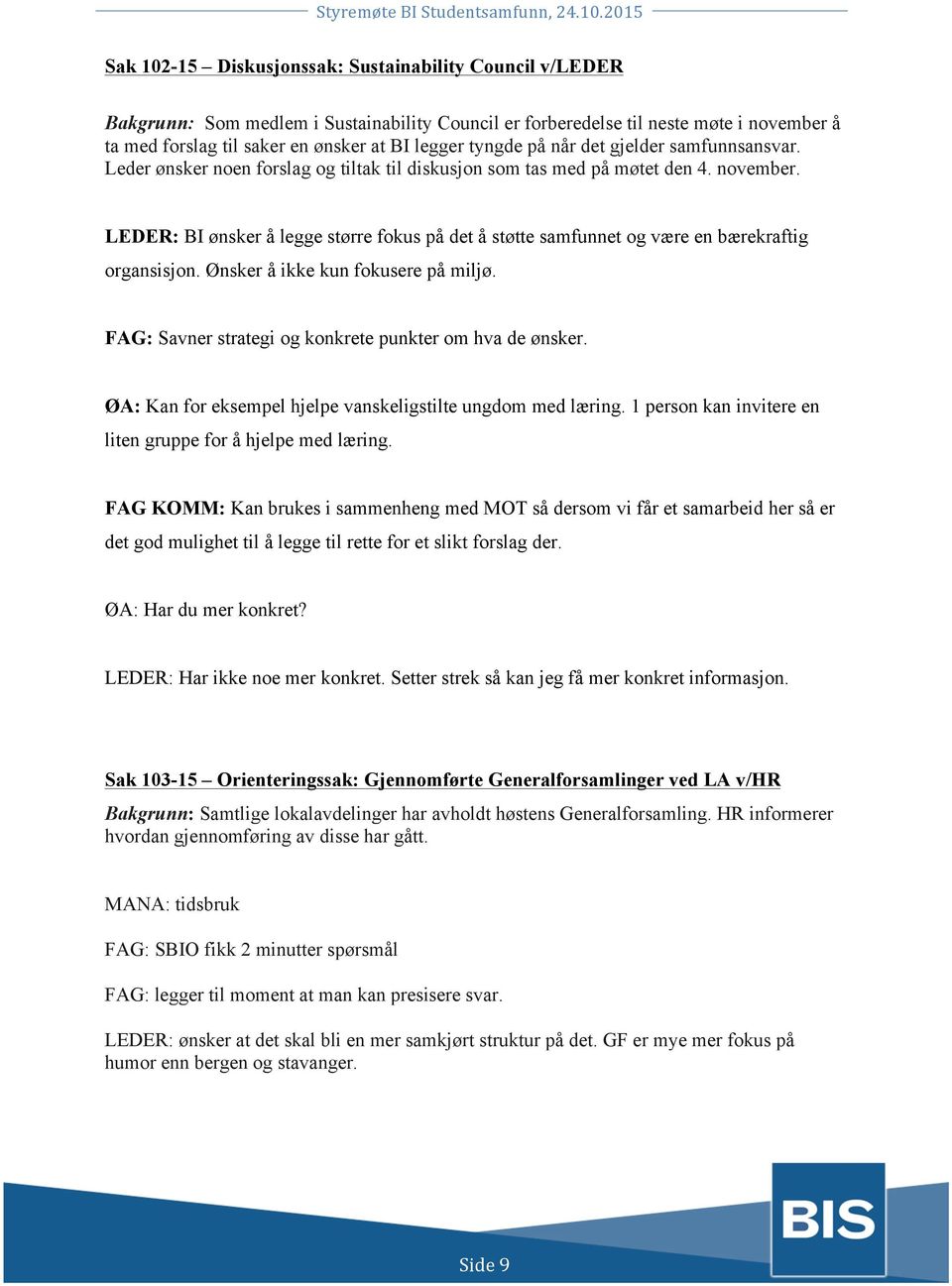 LEDER: BI ønsker å legge større fokus på det å støtte samfunnet og være en bærekraftig organsisjon. Ønsker å ikke kun fokusere på miljø. FAG: Savner strategi og konkrete punkter om hva de ønsker.
