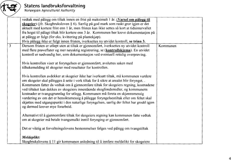 Kommunen bør kreve dokumentasjon på at pålegg er fulgt (for eks. kvittering på plantekjøp). Hvis åle ikke er ful t innen fristen, iverksettes n utvidet kontroll, se trinn 3.