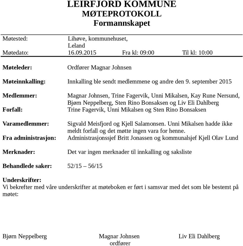 september 2015 Medlemmer: Forfall: Varamedlemmer: Fra administrasjon: Merknader: Magnar Johnsen, Trine Fagervik, Unni Mikalsen, Kay Rune Nersund, Bjørn Neppelberg, Sten Rino Bonsaksen og Liv Eli