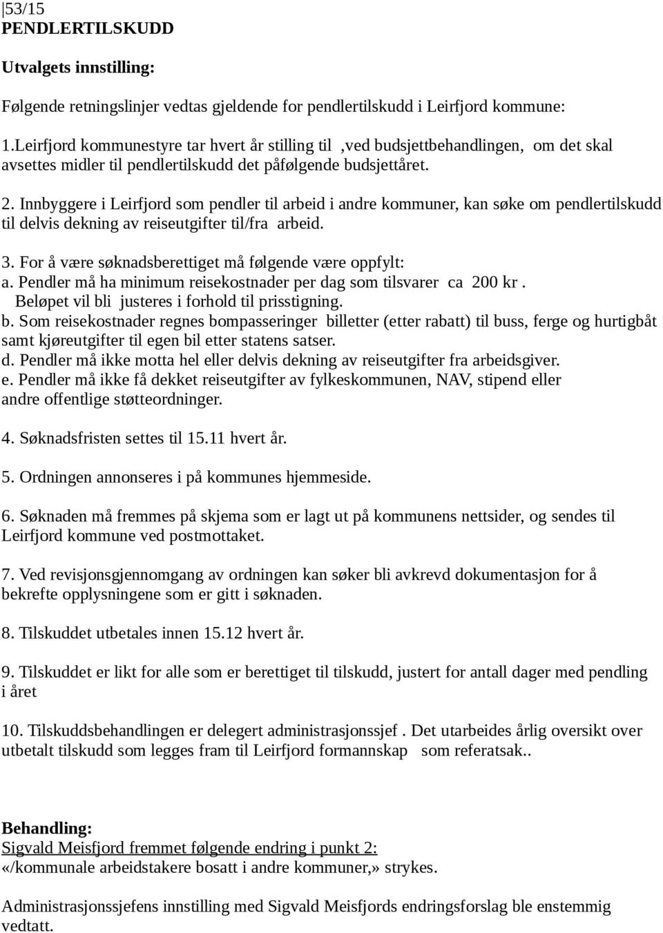 Innbyggere i Leirfjord som pendler til arbeid i andre kommuner, kan søke om pendlertilskudd til delvis dekning av reiseutgifter til/fra arbeid. 3.