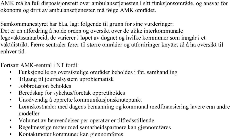 bulansetjenesten i sitt funksjonsområde, og ansvar for økonomi og drift av ambulansetjenesten må følge AMK området. Samkommunestyret har bl.a. lagt følgende til grunn for sine vurderinger: Det er en