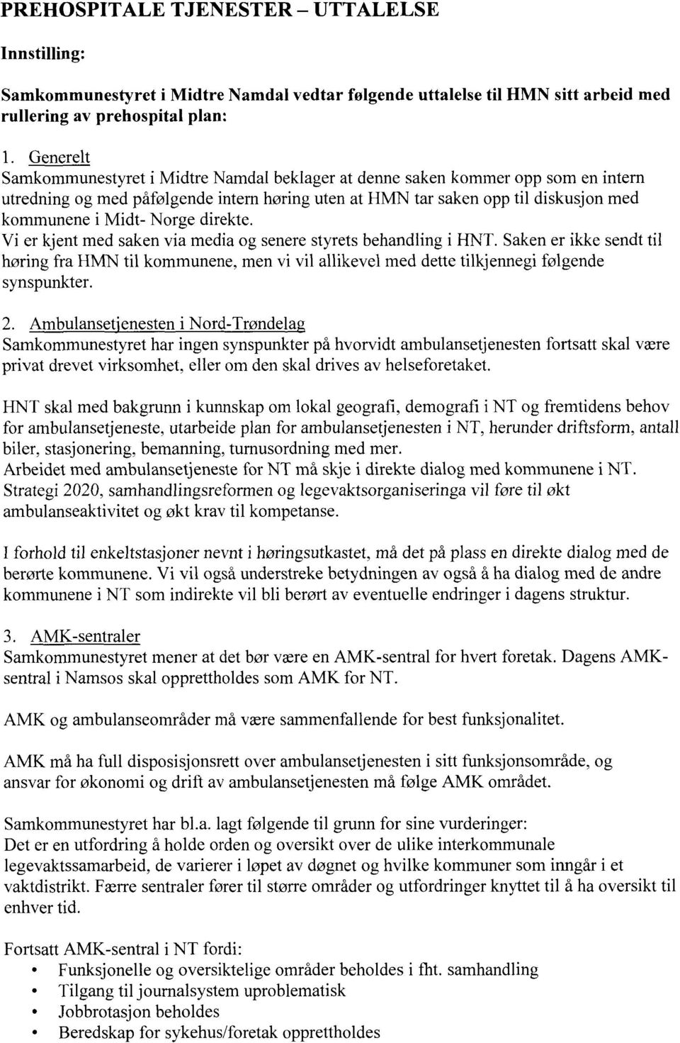 direkte. Vi er kjent med saken via media og senere styrets behandling i FINT. Saken er ikke sendt til høring fra HMN til kommunene, men vi vil allikevel med dette tilkjennegi følgende synspunkter. 2.