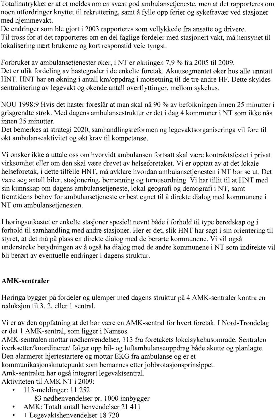 Til tross for at det rapporteres om en del faglige fordeler med stasjonert vakt, må hensynet til lokalisering nært brukeme og kort responstid veie tyngst.