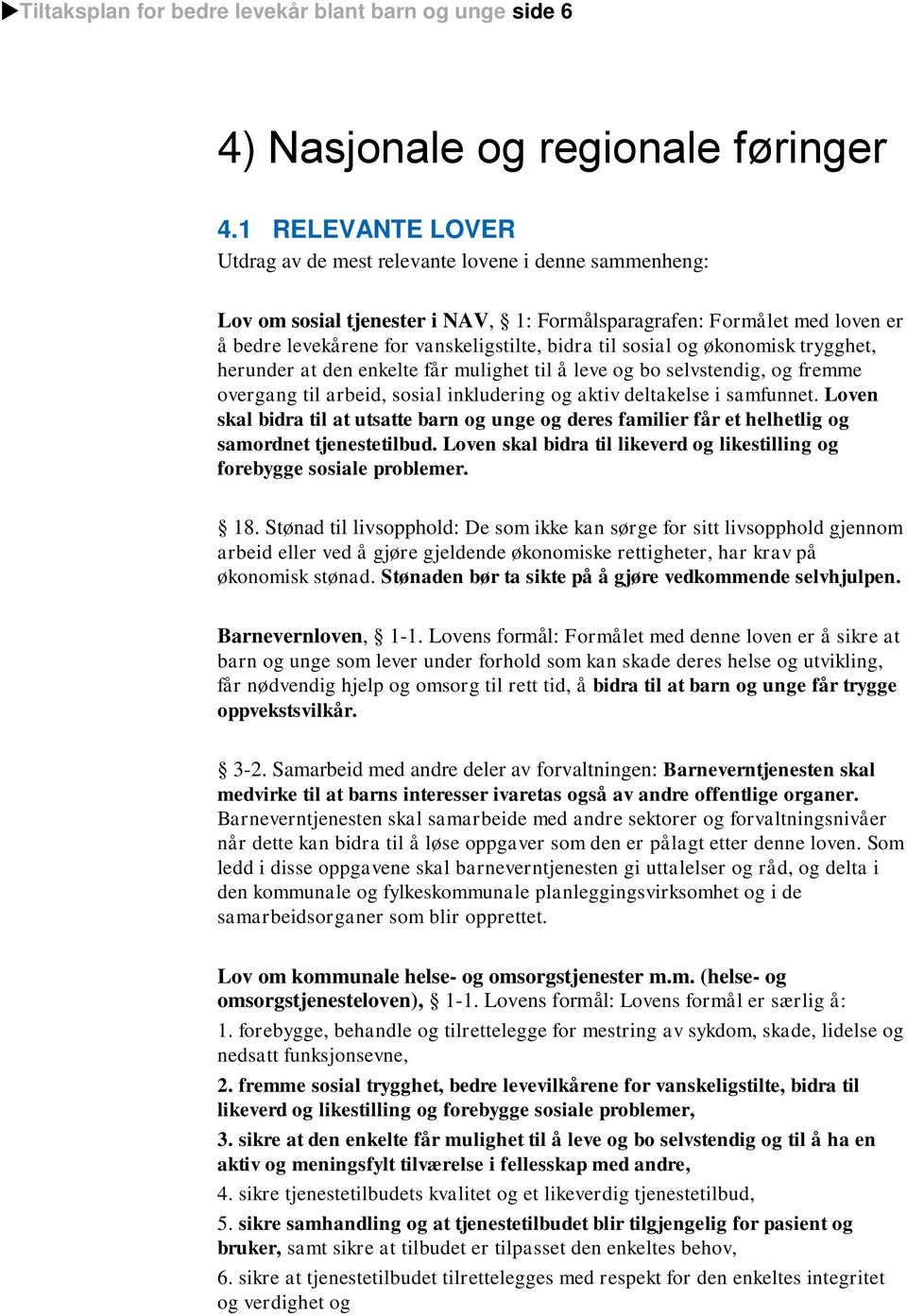 sosial og økonomisk trygghet, herunder at den enkelte får mulighet til å leve og bo selvstendig, og fremme overgang til arbeid, sosial inkludering og aktiv deltakelse i samfunnet.