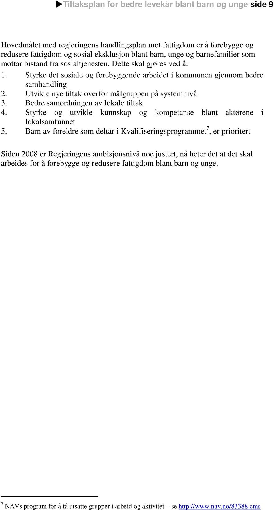 Utvikle nye tiltak overfor målgruppen på systemnivå 3. Bedre samordningen av lokale tiltak 4. Styrke og utvikle kunnskap og kompetanse blant aktørene i lokalsamfunnet 5.