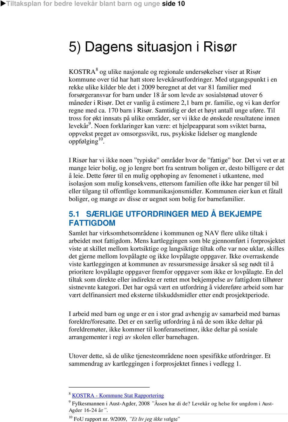 Med utgangspunkt i en rekke ulike kilder ble det i 2009 beregnet at det var 81 familier med forsørgeransvar for barn under 18 år som levde av sosialstønad utover 6 måneder i Risør.