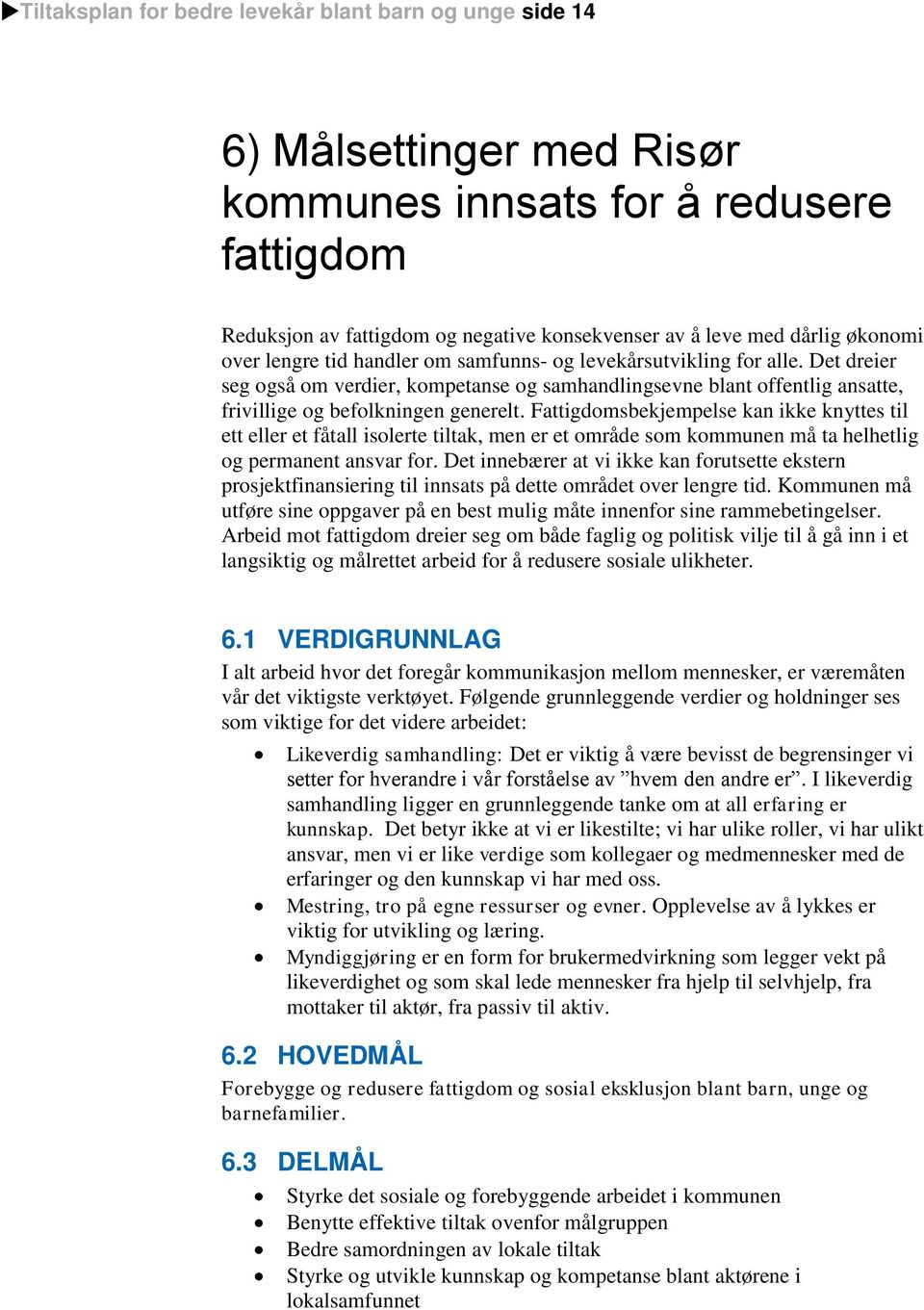 Fattigdomsbekjempelse kan ikke knyttes til ett eller et fåtall isolerte tiltak, men er et område som kommunen må ta helhetlig og permanent ansvar for.