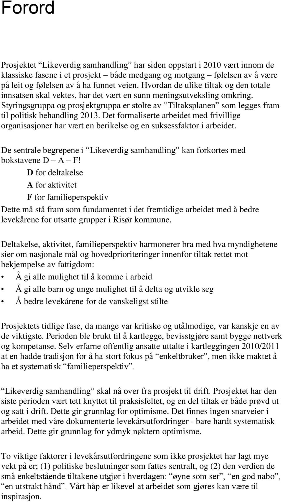 Styringsgruppa og prosjektgruppa er stolte av Tiltaksplanen som legges fram til politisk behandling 2013.