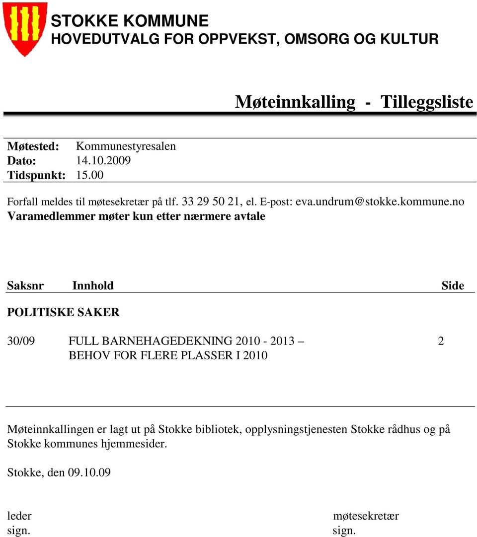 no Varamedlemmer møter kun etter nærmere avtale Saksnr Innhold Side POLITISKE SAKER 30/09 FULL BARNEHAGEDEKNING 2010-2013 2 BEHOV FOR FLERE