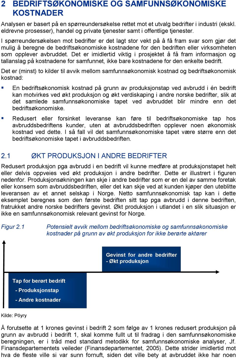 I spørreundersøkelsen mot bedrifter er det lagt stor vekt på å få fram svar som gjør det mulig å beregne de bedriftsøkonomiske kostnadene for den bedriften eller virksomheten som opplever avbruddet.