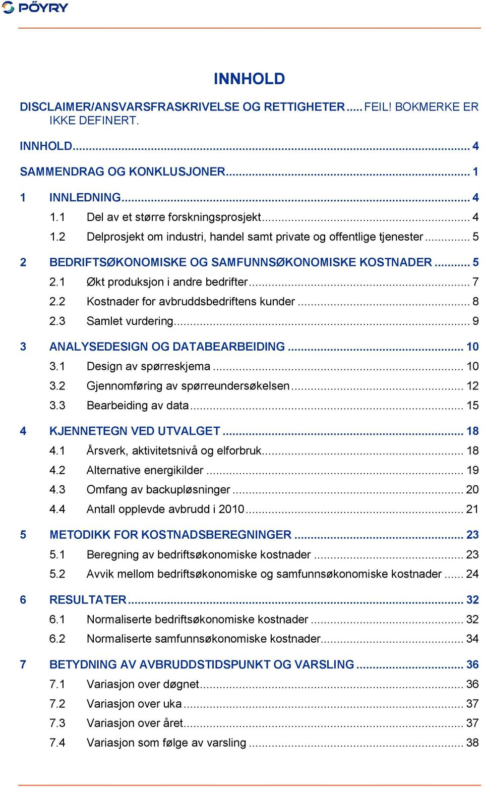 .. 7 2.2 Kostnader for avbruddsbedriftens kunder... 8 2.3 Samlet vurdering... 9 3 ANALYSEDESIGN OG DATABEARBEIDING... 10 3.1 Design av spørreskjema... 10 3.2 Gjennomføring av spørreundersøkelsen.