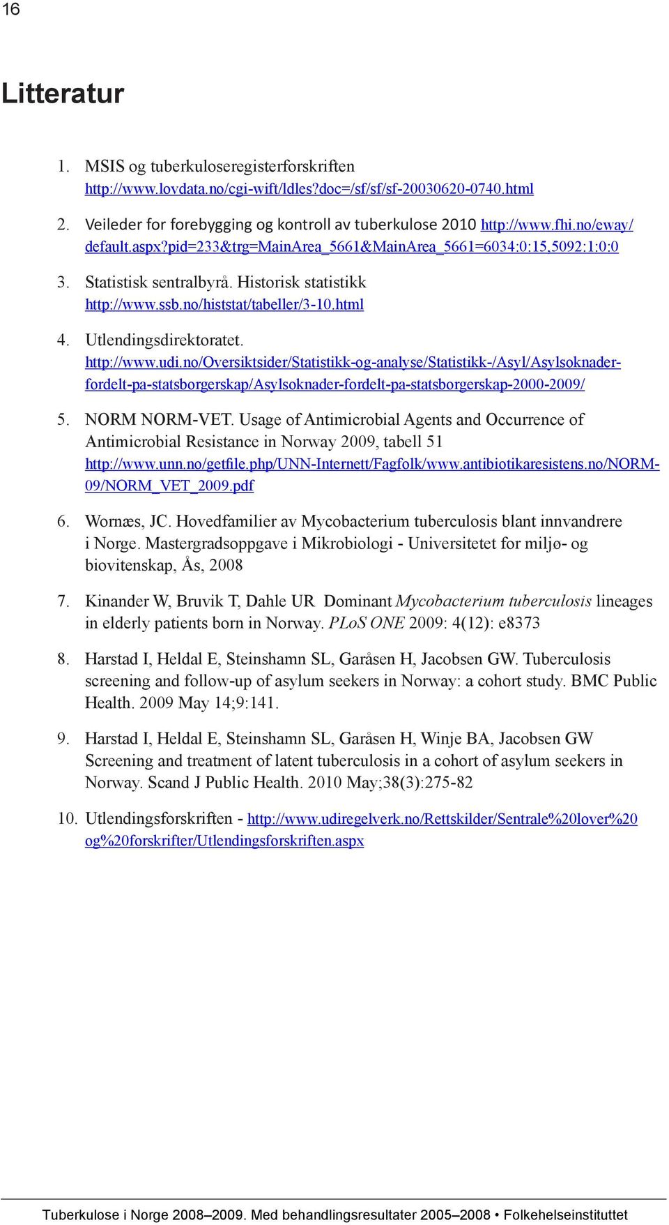 Utlendingsdirektoratet. http://www.udi.no/oversiktsider/statistikk-og-analyse/statistikk-/asyl/asylsoknaderfordelt-pa-statsborgerskap/asylsoknader-fordelt-pa-statsborgerskap-2000-2009/ 5.