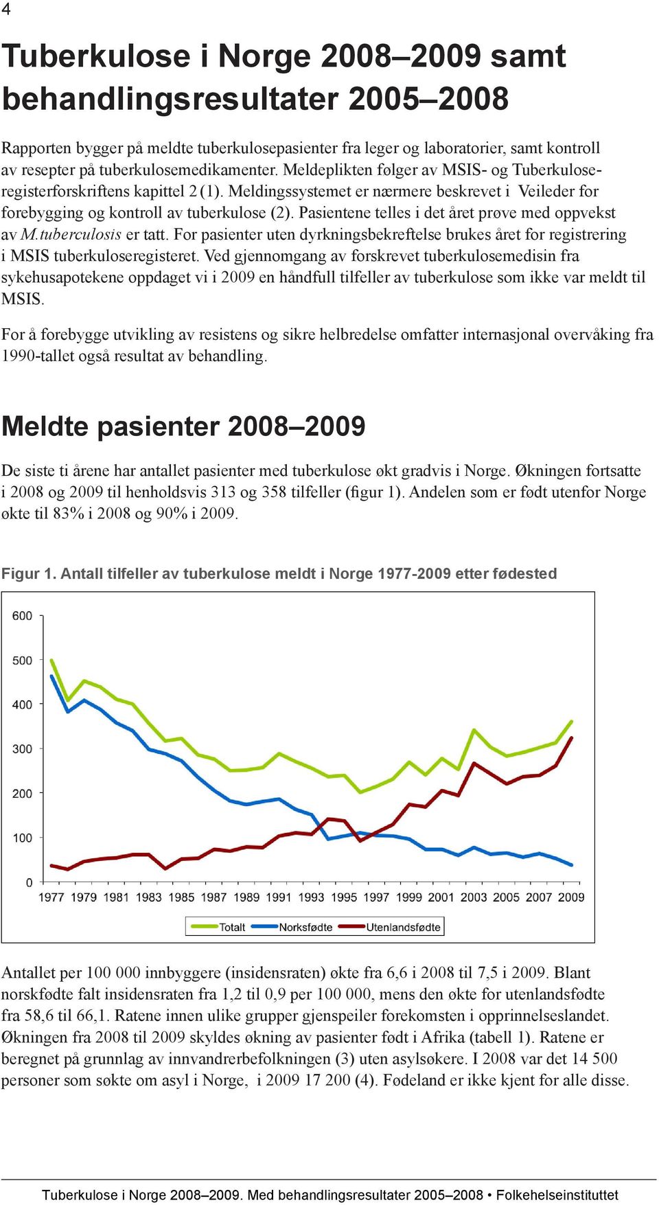 Pasientene telles i det året prøve med oppvekst av M.tuberculosis er tatt. For pasienter uten dyrkningsbekreftelse brukes året for registrering i MSIS tuberkuloseregisteret.