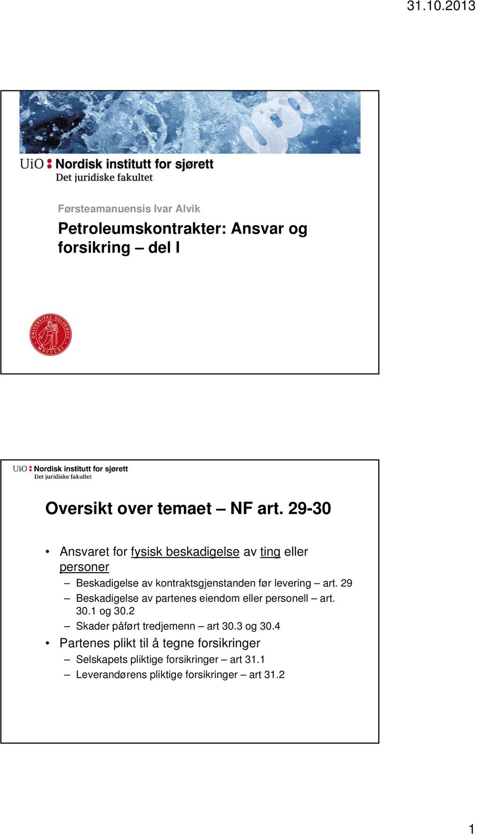 29 Beskadigelse av partenes eiendom eller personell art. 30.1 og 30.2 Skader påført tredjemenn art 30.3 og 30.