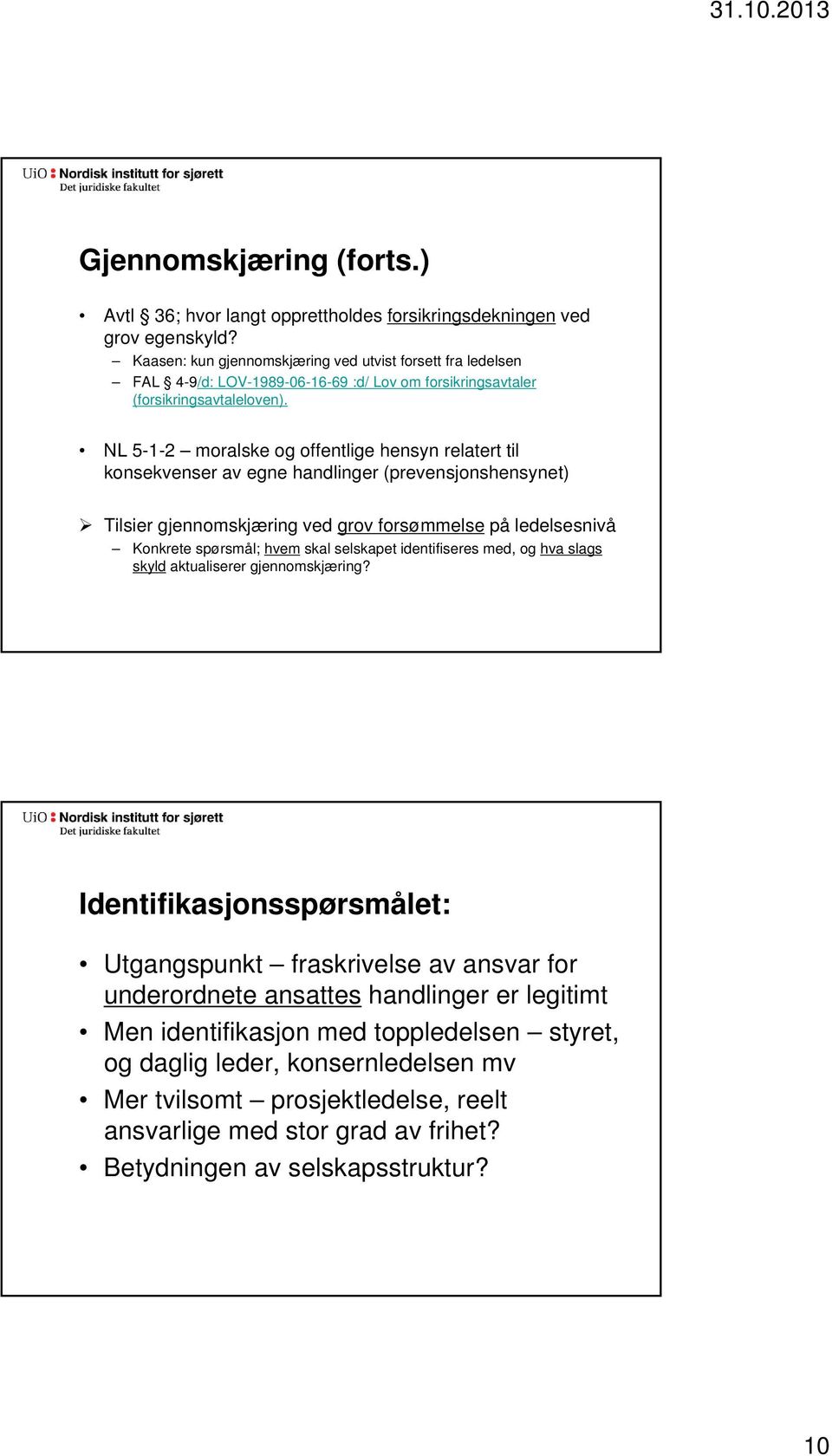 NL 5-1-2 moralske og offentlige hensyn relatert til konsekvenser av egne handlinger (prevensjonshensynet) Tilsier gjennomskjæring ved grov forsømmelse på ledelsesnivå Konkrete spørsmål; hvem skal