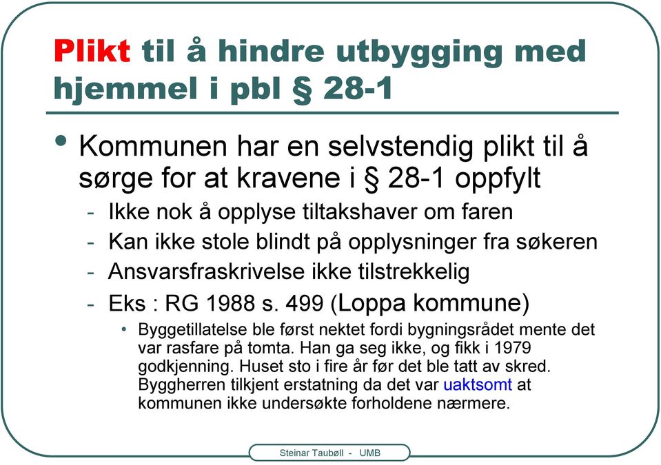 499 (Loppa kommune) Byggetillatelse ble først nektet fordi bygningsrådet mente det var rasfare på tomta. Han ga seg ikke, og fikk i 1979 godkjenning.