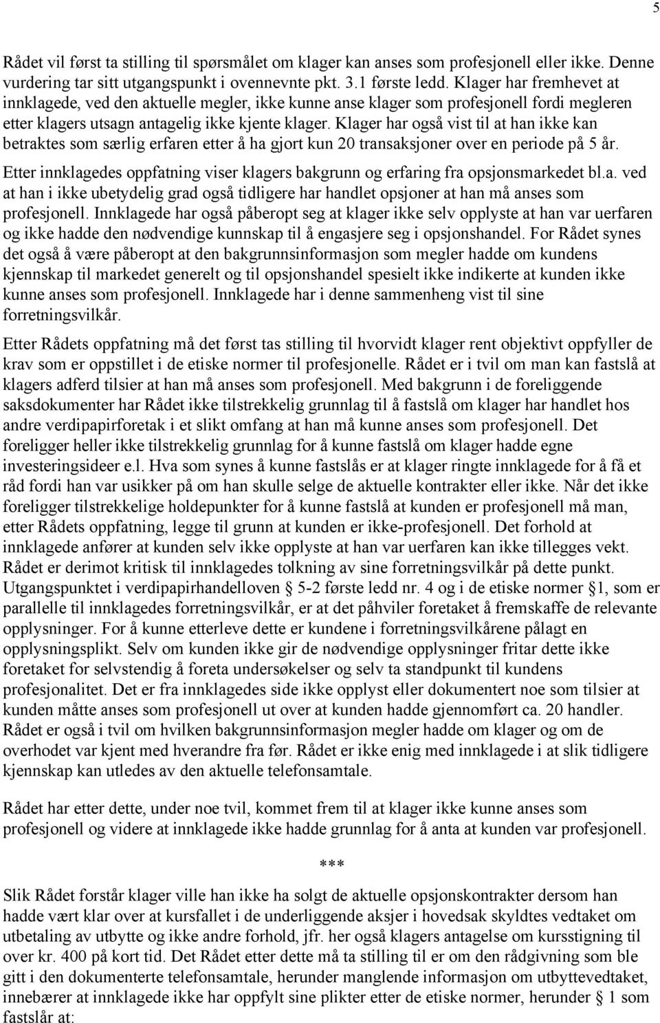 Klager har også vist til at han ikke kan betraktes som særlig erfaren etter å ha gjort kun 20 transaksjoner over en periode på 5 år.