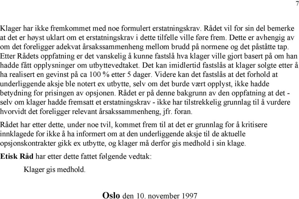 Etter Rådets oppfatning er det vanskelig å kunne fastslå hva klager ville gjort basert på om han hadde fått opplysninger om utbyttevedtaket.