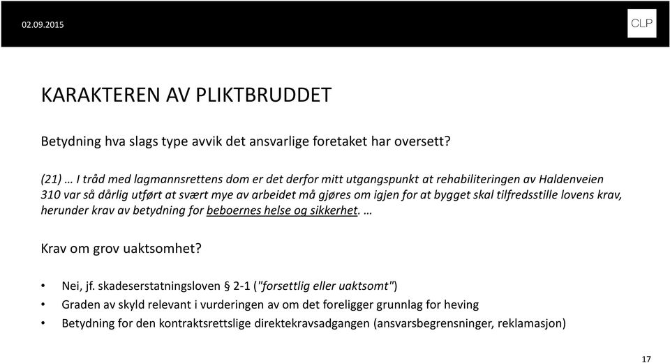 gjøres om igjen for at bygget skal tilfredsstille lovens krav, herunder krav av betydning for beboernes helse og sikkerhet. Krav om grov uaktsomhet? Nei, jf.