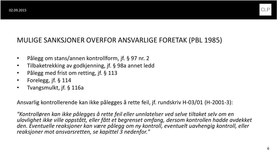 rundskriv H-03/01 (H-2001-3): "Kontrolløren kan ikke pålegges å rette feil eller unnlatelser ved selve tiltaket selv om en ulovlighet ikke ville oppstått, eller fått