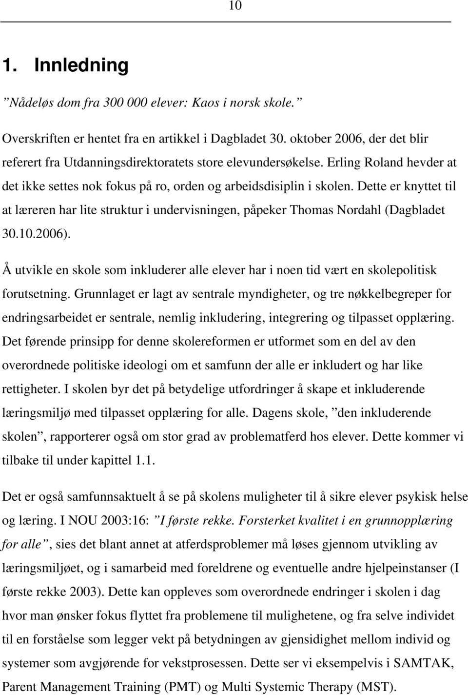 Dette er knyttet til at læreren har lite struktur i undervisningen, påpeker Thomas Nordahl (Dagbladet 30.10.2006).