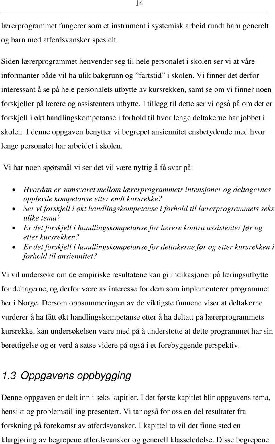 Vi finner det derfor interessant å se på hele personalets utbytte av kursrekken, samt se om vi finner noen forskjeller på lærere og assistenters utbytte.