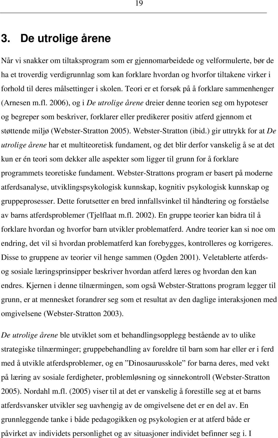 2006), og i De utrolige årene dreier denne teorien seg om hypoteser og begreper som beskriver, forklarer eller predikerer positiv atferd gjennom et støttende miljø (Webster-Stratton 2005).