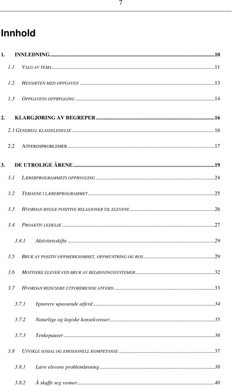 ..29 3.5 BRUK AV POSITIV OPPMERKSOMHET, OPPMUNTRING OG ROS...29 3.6 MOTIVERE ELEVER VED BRUK AV BELØNNINGSSYSTEMER...32 3.7 HVORDAN REDUSERE UTFORDRENDE ATFERD...33 3.7.1 Ignorere upassende atferd.