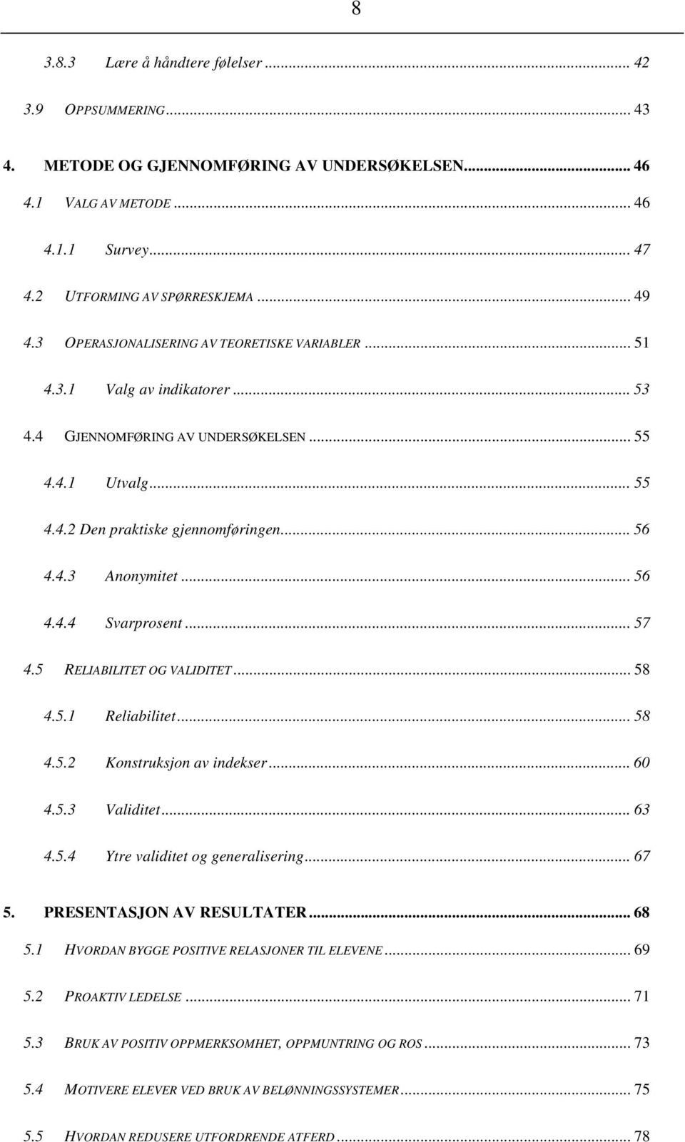 .. 56 4.4.4 Svarprosent... 57 4.5 RELIABILITET OG VALIDITET... 58 4.5.1 Reliabilitet... 58 4.5.2 Konstruksjon av indekser... 60 4.5.3 Validitet... 63 4.5.4 Ytre validitet og generalisering... 67 5.