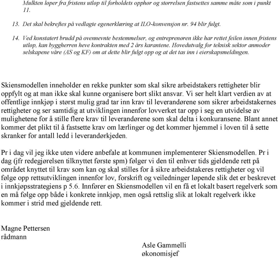 Hovedutvalg for teknisk sektor anmoder selskapene våre (AS og KF) om at dette blir fulgt opp og at det tas inn i eierskapsmeldingen.