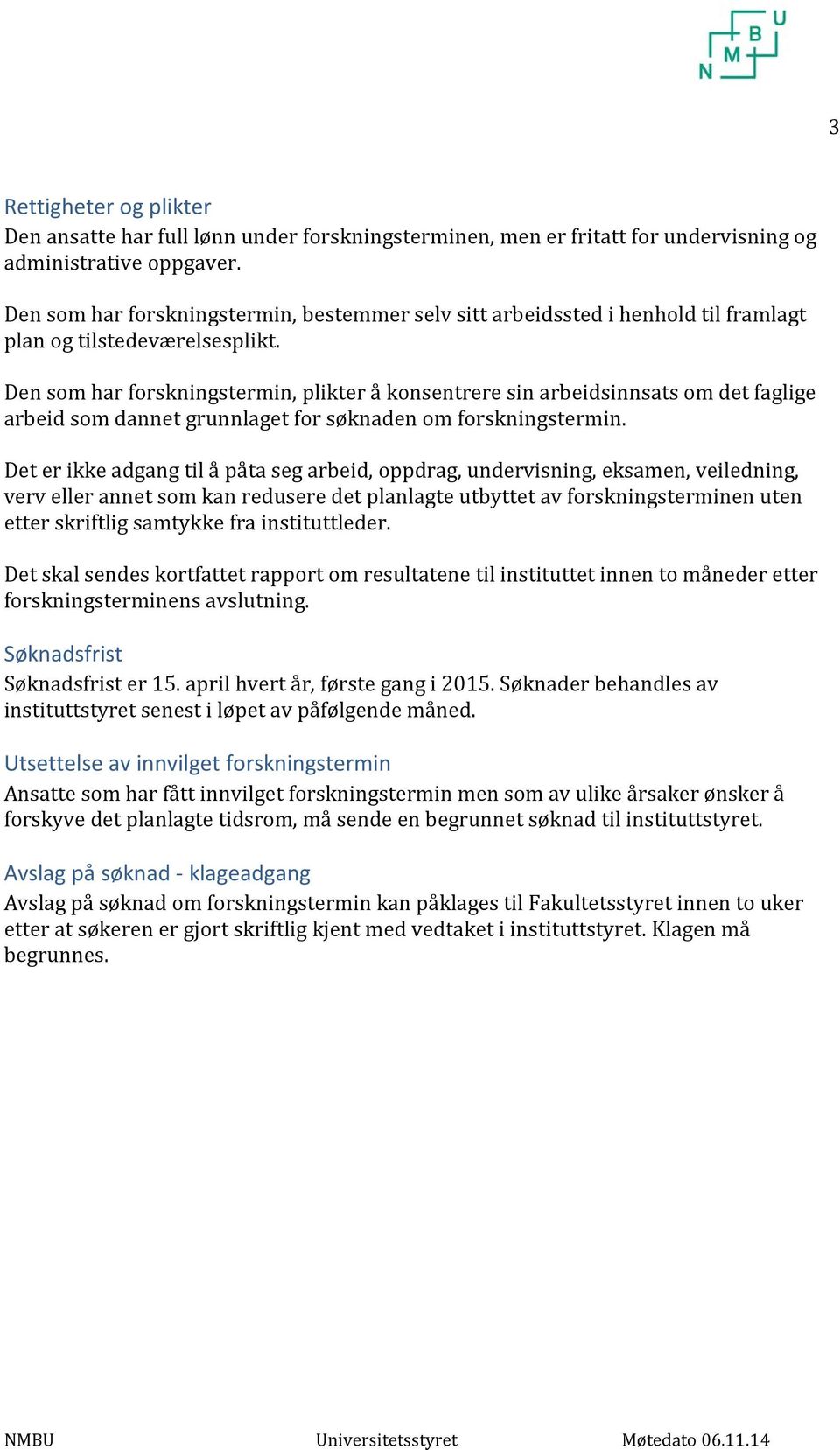 Den som har forskningstermin, plikter å konsentrere sin arbeidsinnsats om det faglige arbeid som dannet grunnlaget for søknaden om forskningstermin.