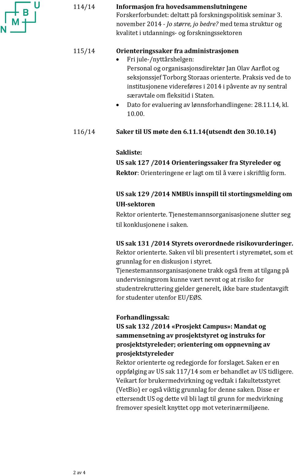 seksjonssjef Torborg Storaas orienterte. Praksis ved de to institusjonene videreføres i 2014 i påvente av ny sentral særavtale om fleksitid i Staten. Dato for evaluering av lønnsforhandlingene: 28.11.
