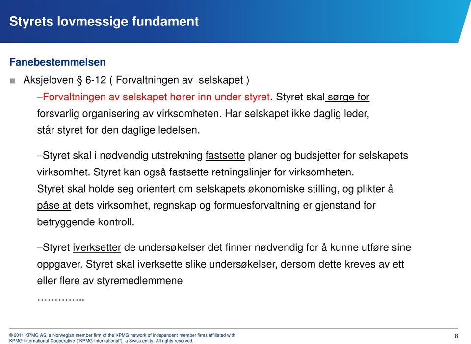 Styret skal i nødvendig utstrekning fastsette planer og budsjetter for selskapets virksomhet. Styret kan også fastsette retningslinjer for virksomheten.