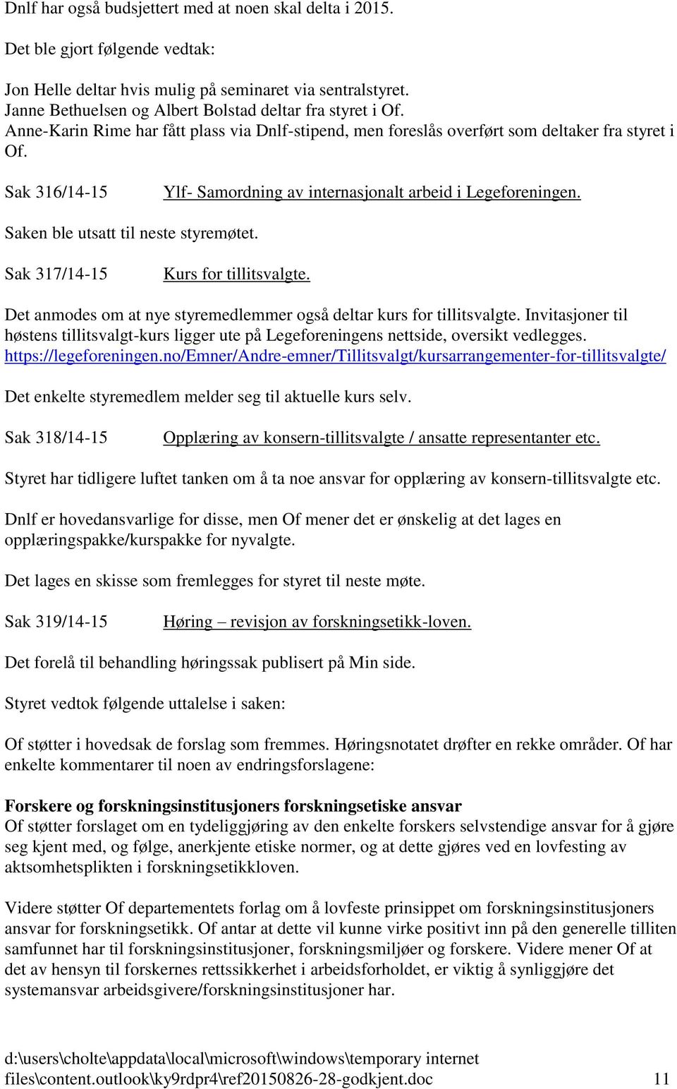 Sak 316/14-15 Ylf- Samordning av internasjonalt arbeid i Legeforeningen. Saken ble utsatt til neste styremøtet. Sak 317/14-15 Kurs for tillitsvalgte.