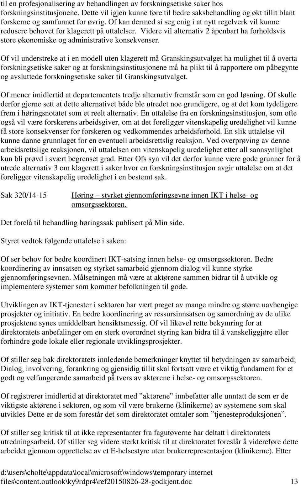 Of kan dermed si seg enig i at nytt regelverk vil kunne redusere behovet for klagerett på uttalelser. Videre vil alternativ 2 åpenbart ha forholdsvis store økonomiske og administrative konsekvenser.