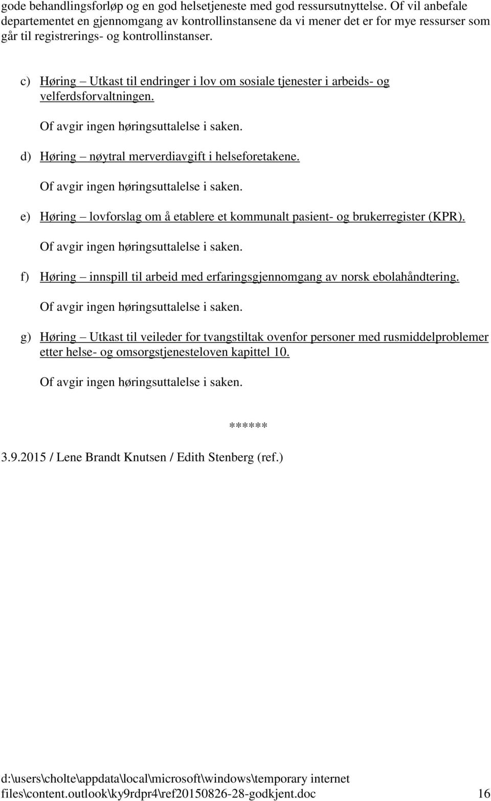 c) Høring Utkast til endringer i lov om sosiale tjenester i arbeids- og velferdsforvaltningen. Of avgir ingen høringsuttalelse i saken. d) Høring nøytral merverdiavgift i helseforetakene.