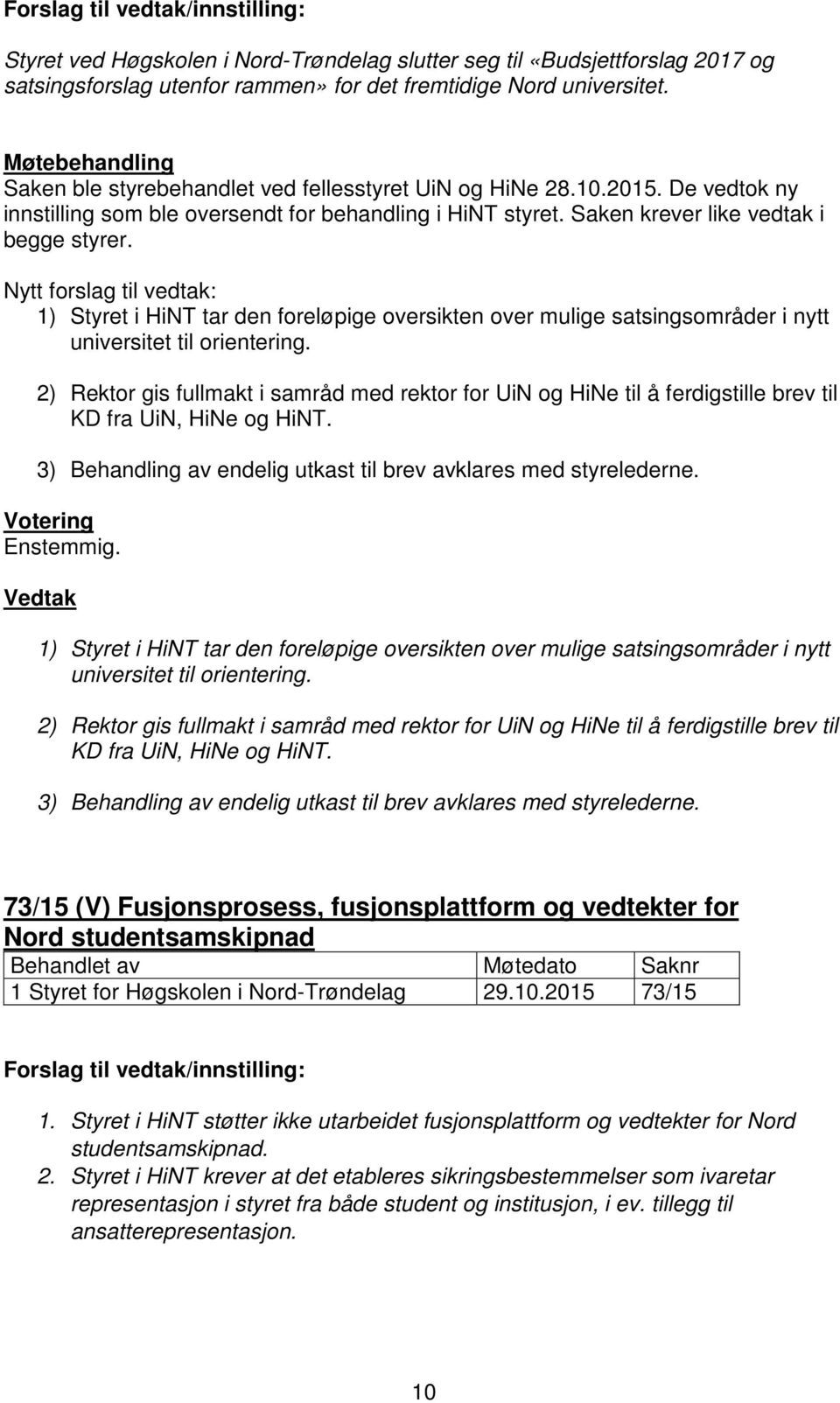 Nytt forslag til vedtak: 1) Styret i HiNT tar den foreløpige oversikten over mulige satsingsområder i nytt universitet til orientering.