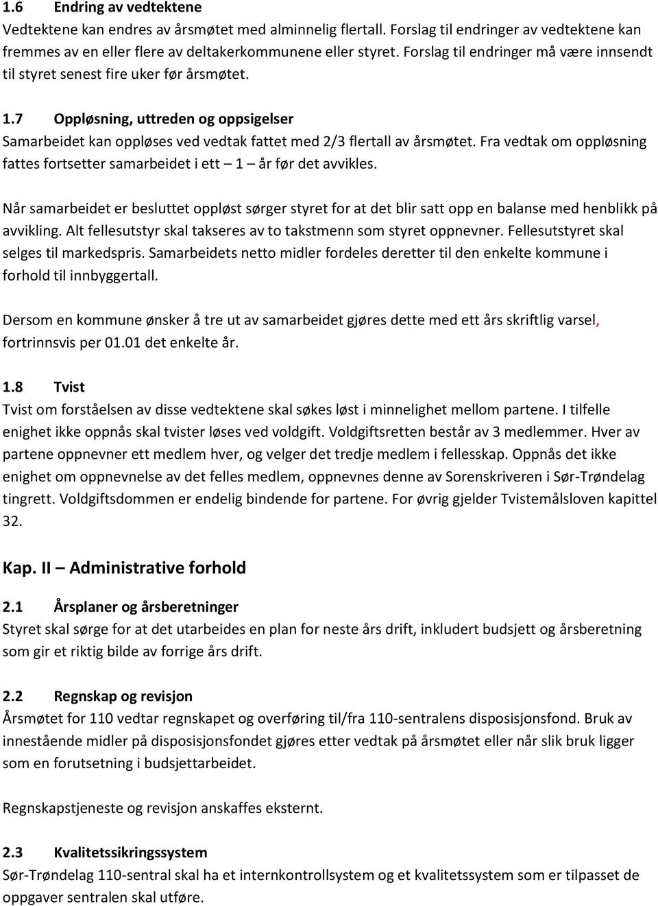 Fra vedtak om oppløsning fattes fortsetter samarbeidet i ett 1 år før det avvikles. Når samarbeidet er besluttet oppløst sørger styret for at det blir satt opp en balanse med henblikk på avvikling.