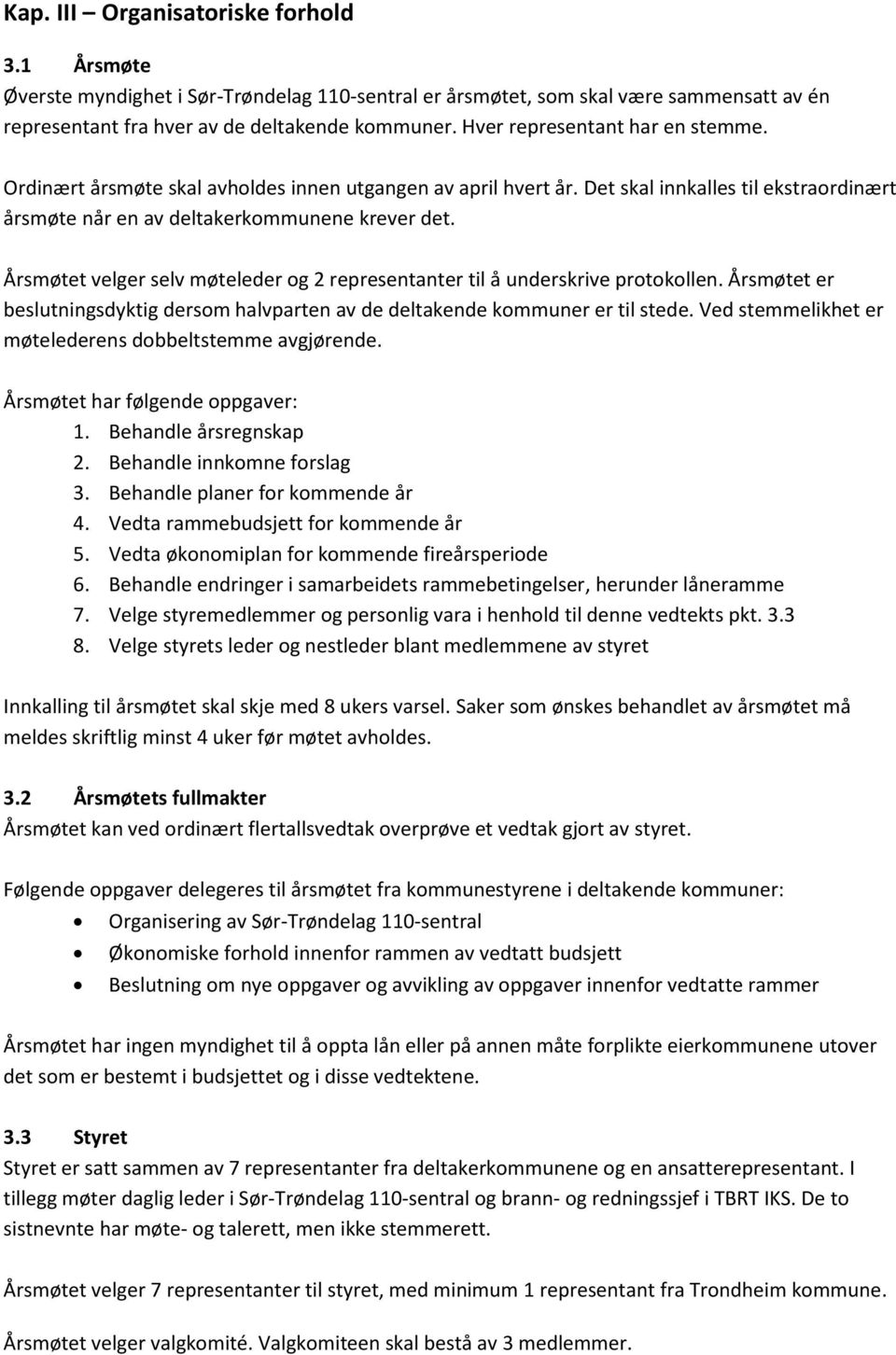 Årsmøtet velger selv møteleder og 2 representanter til å underskrive protokollen. Årsmøtet er beslutningsdyktig dersom halvparten av de deltakende kommuner er til stede.